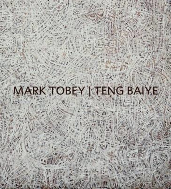 Mark Tobey / Teng Baiye : Seattle / Shanghai, Hardback Book