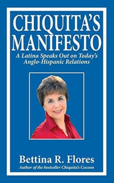 Chiquita's Manifesto : A Latina Speaks Out on Today's Anglo-Hispanic Relations, Paperback / softback Book
