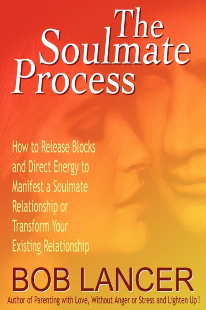 The Soulmate Process : How to Release Blocks and Direct Energy to Manifest a Soulmate Relationship or Transform Your Existing Relationship, Paperback / softback Book