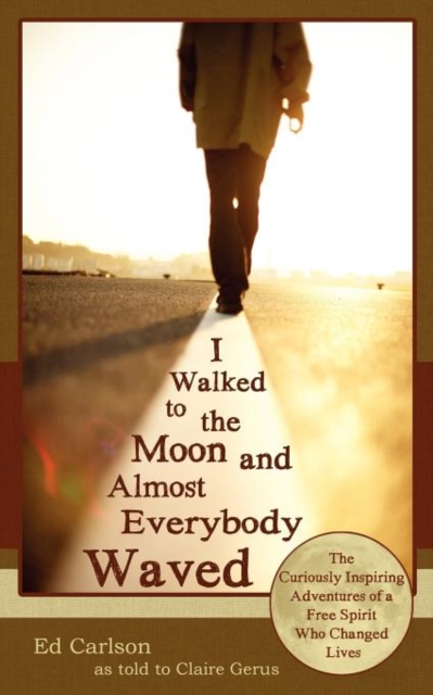 I Walked to the Moon and Almost Everybody Waved; The Curiously Inspiring Adventures of a Free Spirit Who Changed Lives, Paperback / softback Book