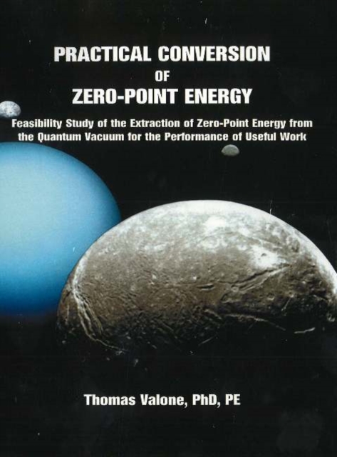 Practical Conversion of Zero-Point Energy : Feasibility Study of the Extraction of Zero-Point Energy from the Quantum Vacuum for the Performance of Useful Work: 3rd Edition, Paperback / softback Book