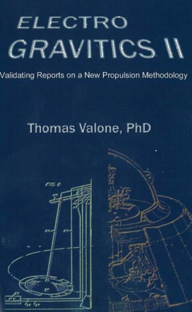 Electrogravitics II, 2nd Edition : Validating Reports on a New Propulsion Methodology, Paperback / softback Book