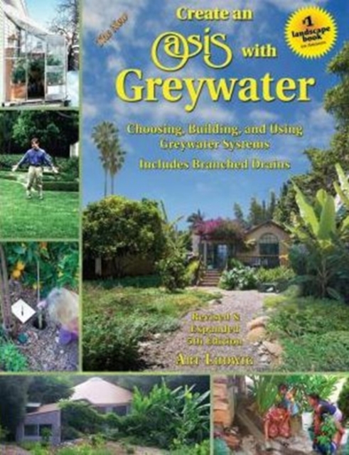 The New Create an Oasis with Greywater : Integrated Design for Water Conservation, Paperback / softback Book