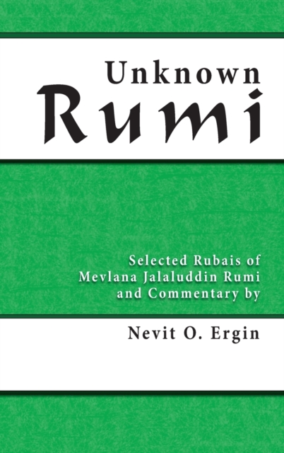 Unknown Rumi : Selected Rubais of Mevlana Jalaluddin Rumi and Commentary by Nevit O. Ergin, Hardback Book