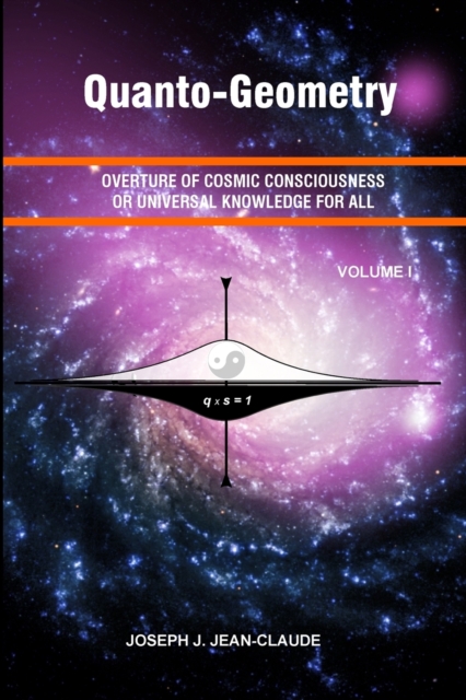 Quanto-Geometry : Overture of Cosmic Consciousness and Universal Knowledge for All - Vol I, Paperback / softback Book
