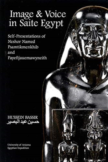 Image and Voice in Saite Egypt : Self-Presentations of Neshor Named Psamtikmenkhib and Payeftjauemawyneith, Paperback / softback Book