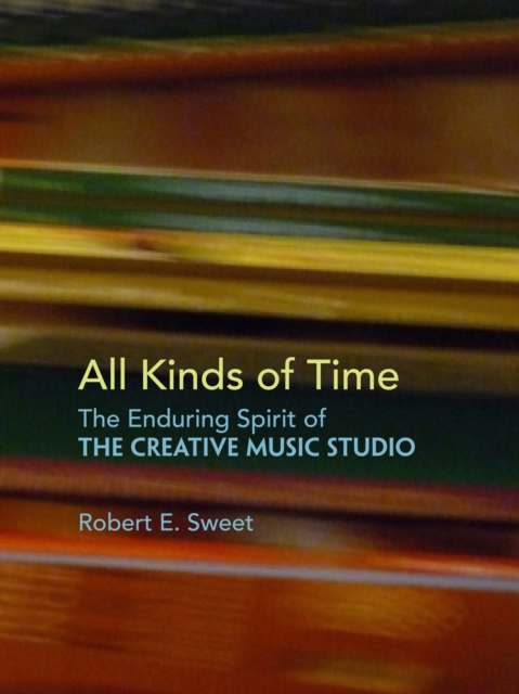 All Kinds of Time: The Enduring Spirit of the Creative Music Studio, EPUB eBook