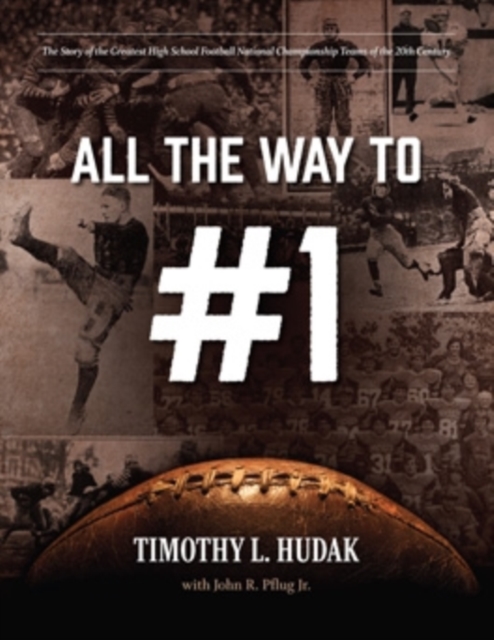 All the Way to #1 : The Story of the Greatest High School Football National Championship Teams of the 20th Century, Paperback / softback Book