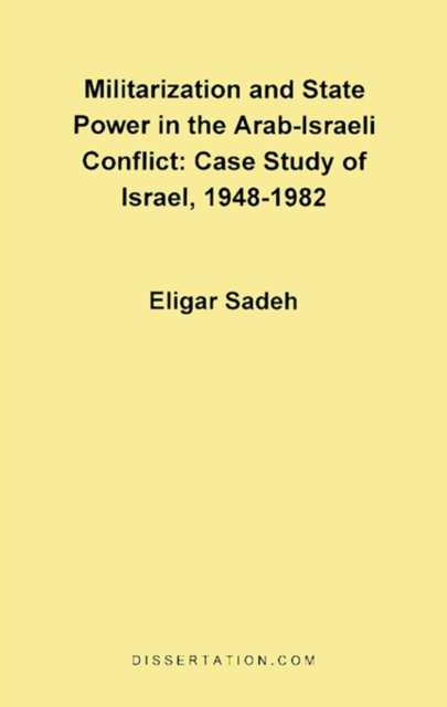 Militarization and State Power in the Arab-Israeli Conflict : Case Study of Israel, 1948-1982, Paperback / softback Book