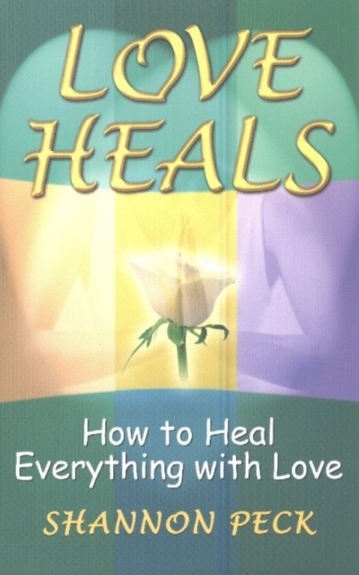Love Heals : How to Heal Everything with Love, Paperback / softback Book