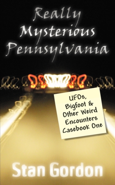 Really Mysterious Pennsylvania : UFOs, Bigfoot & Other Weird Encounters Casebook One, Paperback / softback Book