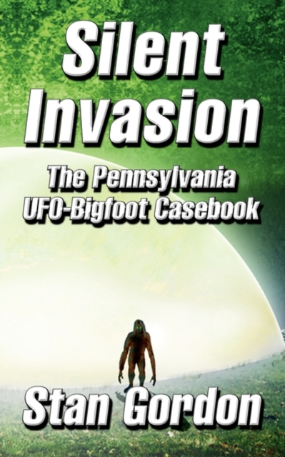 Silent Invasion : The Pennsylvania UFO-Bigfoot Casebook, Paperback / softback Book