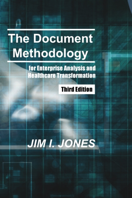 The Document Methodology Third Edition : for Enterprise Analysis and Healthcare Transformation, Paperback / softback Book