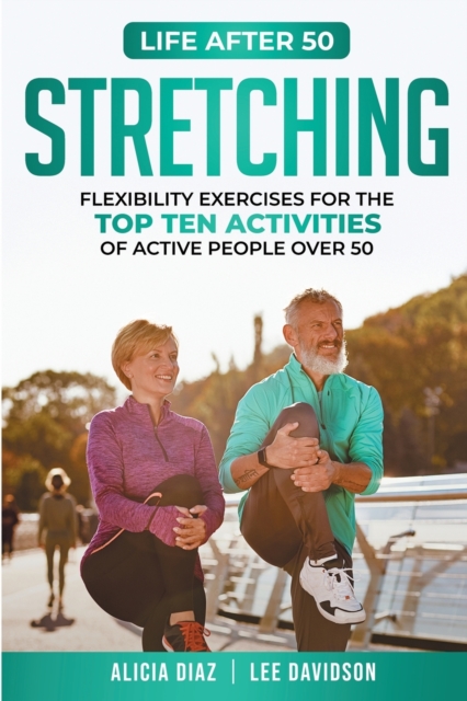 Stretching : Flexibility Exercises for the top ten activities of active people over 50, Paperback / softback Book