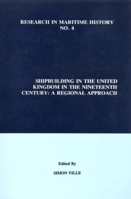 Shipbuilding in the United Kingdom in the Nineteenth Century : A Regional Approach, Paperback / softback Book