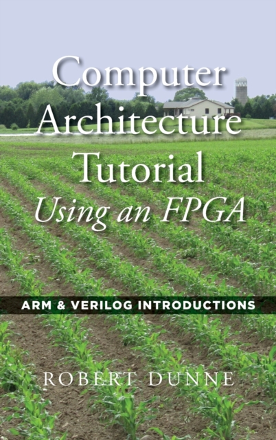 Computer Architecture Tutorial Using an FPGA : ARM & Verilog Introductions, Hardback Book