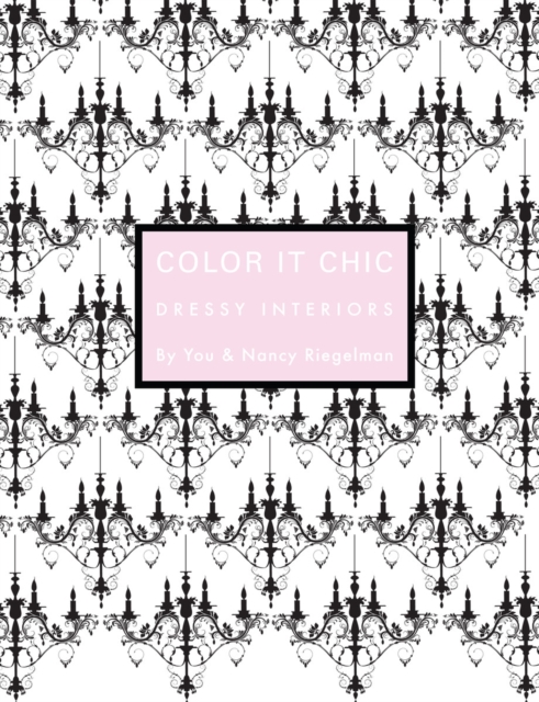 Color it Chic: Dressy Interiors : By You & Nancy Riegelman, Paperback / softback Book