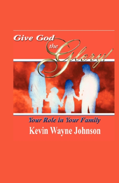 Give God the Glory! Your Role in Your Family, Paperback / softback Book