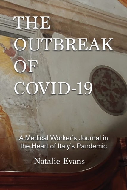 The Outbreak of Covid-19 : A Medical Worker's Journal in the Heart of Italy's Pandemic, Paperback / softback Book