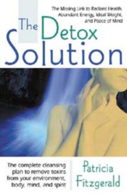 The Detox Solution : The Missing Link to Radiant Health, Abundant Energy, Ideal Weight, and Peace of Mind, Paperback / softback Book