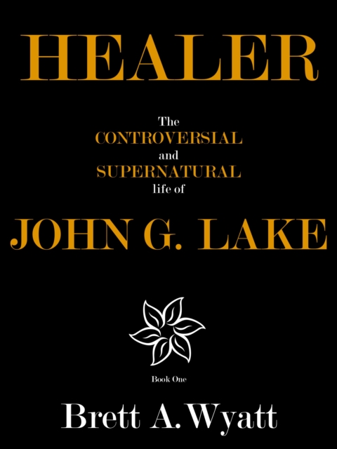 Healer: The Controversial and Supernatural Life of John G. Lake Book 1. 1912-1923, EPUB eBook