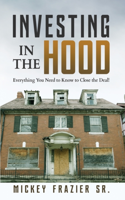Investing in the Hood : Everything You Need to Know to Close the Deal, Paperback / softback Book