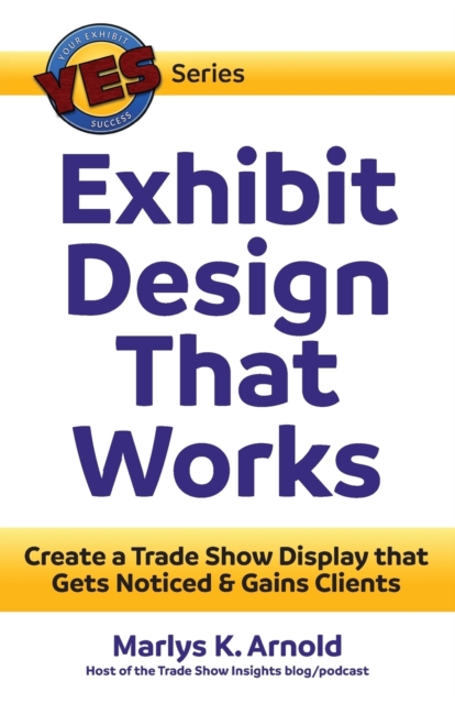 Exhibit Design That Works : Create a Trade Show Display That Gets Noticed & Gains Clients, Paperback / softback Book