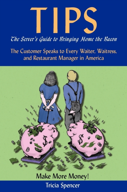 Tips, The Server's Guide to Bringing Home The Bacon, Paperback / softback Book