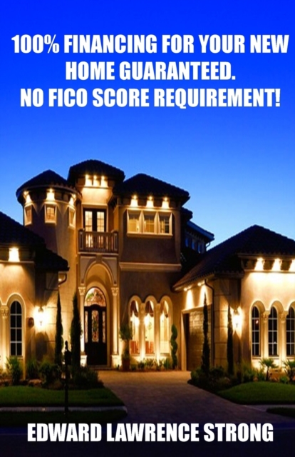 100% Financing for Your New Home Guaranteed. No Fico Score Requirement!, Paperback / softback Book
