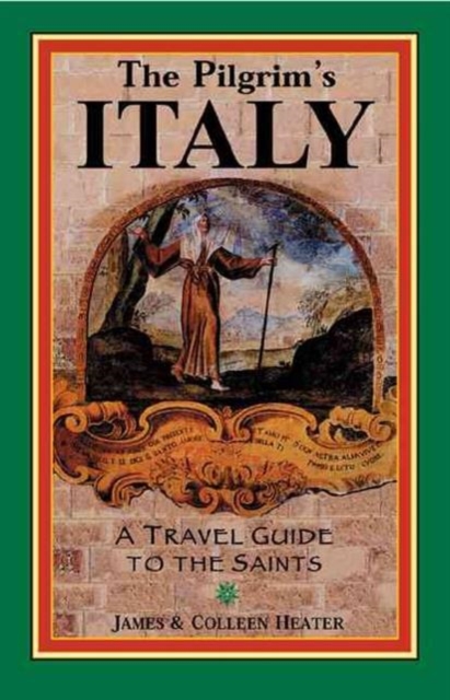 The Pilgrim's Italy : A Travel Guide to the Saints, Paperback / softback Book