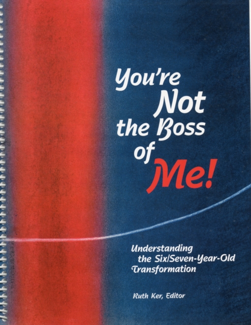 You're Not the Boss of Me! : Understanding the Six/Seven-year-old Transformation, Spiral bound Book
