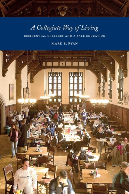 A Collegiate Way of Living : Residential Colleges and a Yale Education, Paperback / softback Book