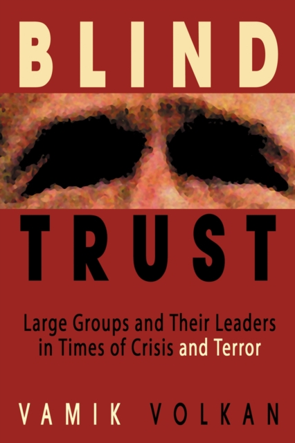 Blind Trust : Large Groups and Their Leaders in Times of Crisis and Terror, Hardback Book