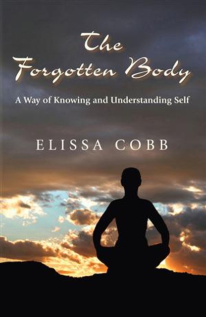 The Forgotten Body : A Way of Knowing and Understanding Self, Paperback / softback Book