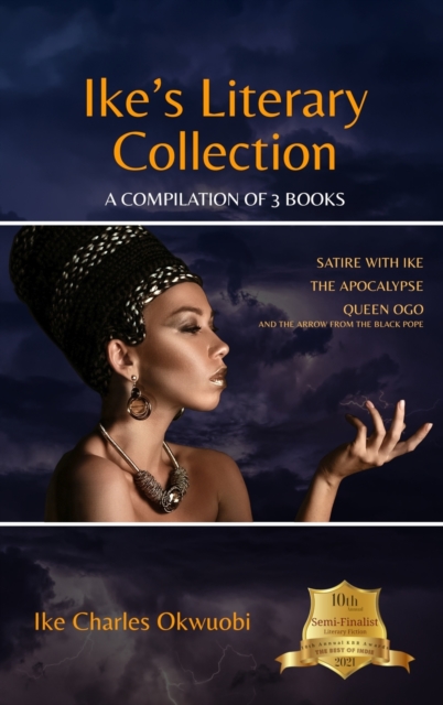 Ike's Literary Collection : A compilation of 3 Books. Satire With Ike. The Apocalypse. Queen Ogo, Hardback Book