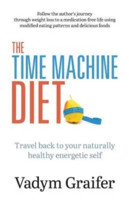 The Time Machine Diet : Travel Back to Your Naturally Healthy Energetic Self, Paperback / softback Book