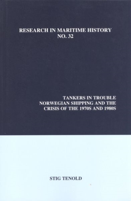 Tankers in Trouble : Norwegian Shipping and the Crisis of the 1970s and 1980s, Paperback / softback Book