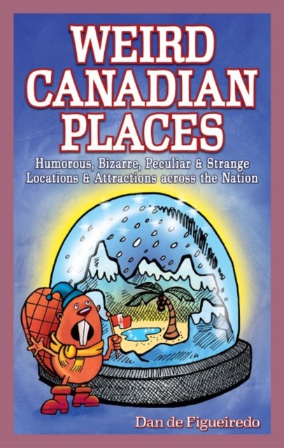 Weird Canadian Places : Humorous, Bizarre, Peculiar & Strange Locations & Attractions across the Nation, Paperback / softback Book
