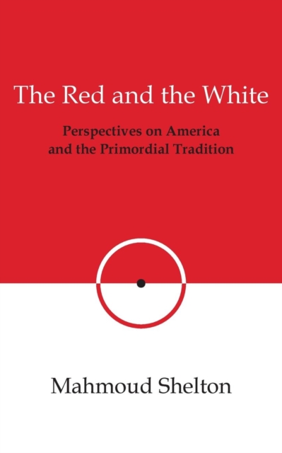 The Red and the White : Perspectives on America and the Primordial Tradition, Paperback / softback Book