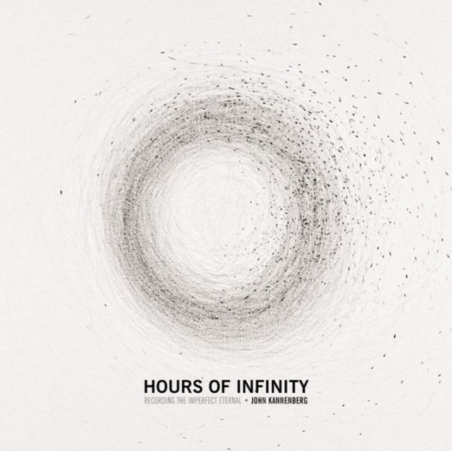 Hours of Infinity : Recording the Imperfect Eternal, Paperback / softback Book