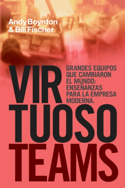 Virtuoso Teams. Grandes Equipos Que Cambiaron El Mundo : Ensenanzas Para La Empresa Moderna, Paperback / softback Book