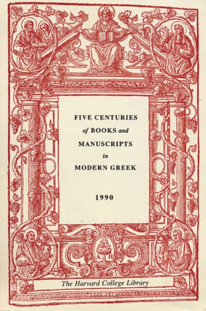 Five Centuries of Books and Manuscripts in Modern Greek : A Catalogue of an Exhibition at the Houghton Library, December 4, 1987, through February 17, 1988, Paperback / softback Book