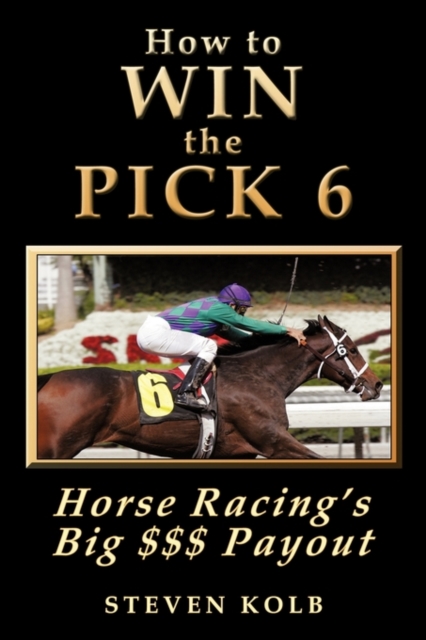 How to Win the Pick 6 : Horse Racing's Big $$$ Payday, Paperback / softback Book