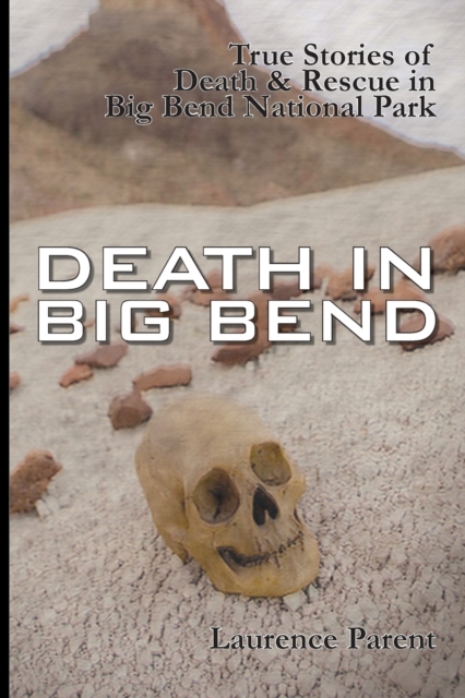Death In Big Bend : True Stories of Death & Rescue in the Big Bend National Park, Paperback / softback Book