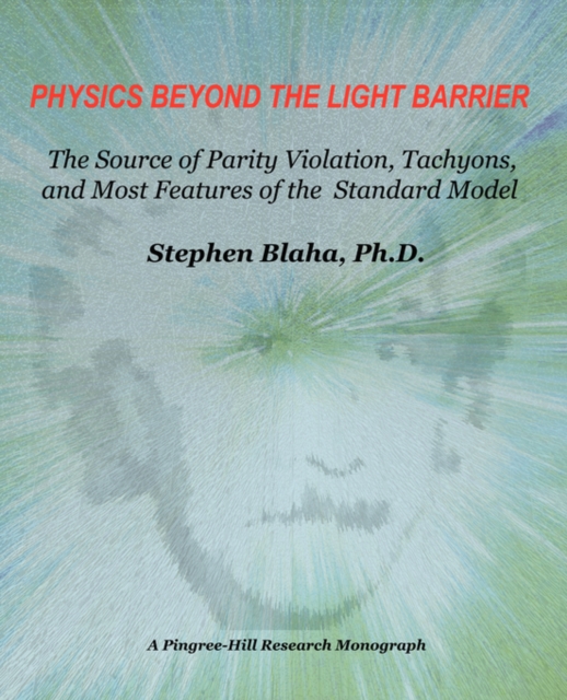 Physics Beyond the Light Barrier : The Source of Parity Violation, Tachyons, and A Derivation of Standard Model Features, Paperback / softback Book