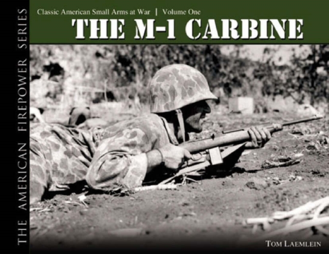 The M-1 Carbine : Classic American Small Arms at War - Volume One, Hardback Book