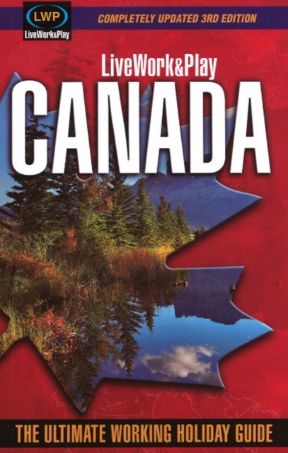 LiveWork&Play in Canada : The Ultimate Working Holiday & Gap Year Guide: 3rd Edition, Paperback / softback Book