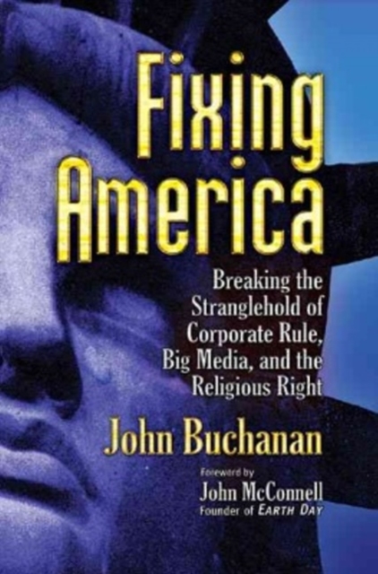 Fixing America : Breaking the Stranglehold of Corporate Rule, Big Media, and the Religious Right, Paperback / softback Book