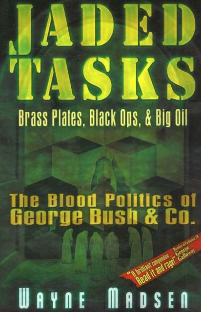 Jaded Tasks : Brass Plates, Black Ops & Big Oil-The Blood Politics of George Bush & Co., Paperback / softback Book
