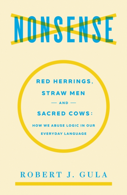 Nonsense : Red Herrings, Straw Men and Sacred Cows: How We Abuse Logic in Our Everyday Language, Paperback / softback Book